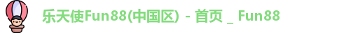乐天使Fun88(中国区) - 首页 _ Fun88